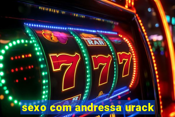 sexo com andressa urack